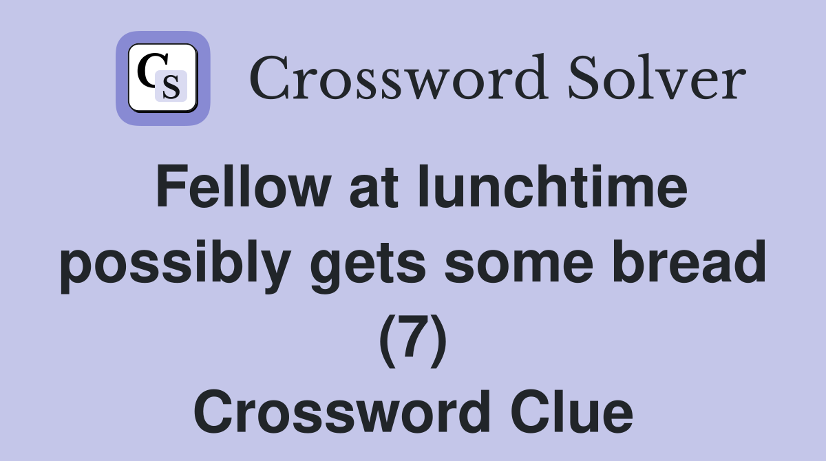 Fellow at lunchtime possibly gets some bread (7) Crossword Clue